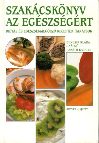 Bencsik Klára-Gaálné Lábath Katalin: Szakácskönyv az egészségért
