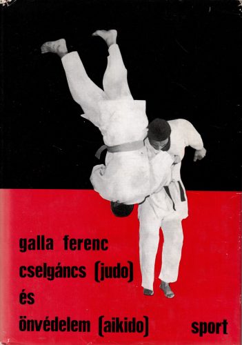 Galla Ferenc: Cselgáncs (judo) és önvédelem (aikido)