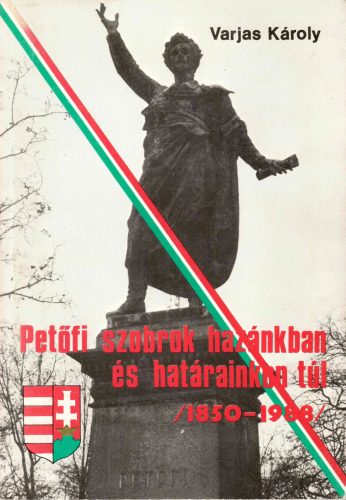 Varjas Károly: Petőfi szobrok hazánkban és határainkon túl /1850-1988/