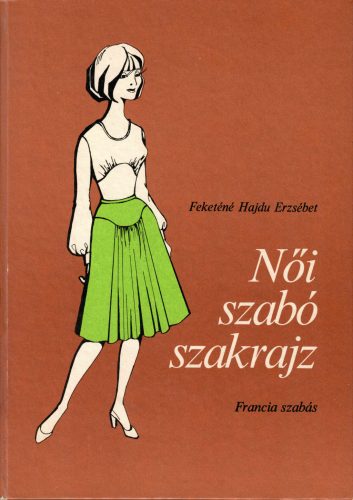 Feketéné Hajdu Erzsébet: Női szabó szakrajz- Francia szabás