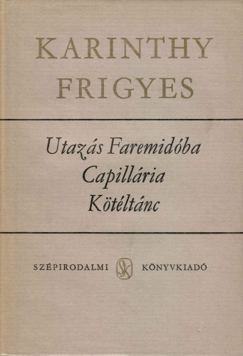 Karinthy Frigyes: Utazás Faremidóba / Capillária / Kötéltánc