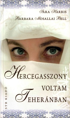 Sara Harris-Barbara Mosallai Bell: Hercegasszony voltam Teheránban
