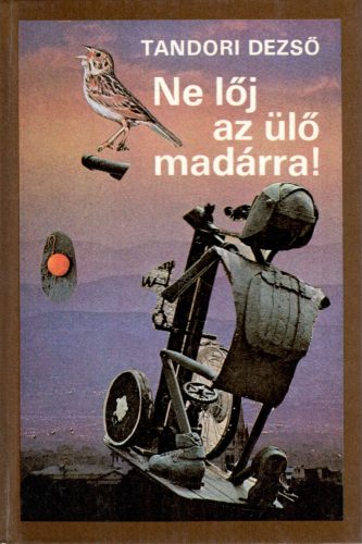 Tandori Dezső: Ne lőj az ülő madárra