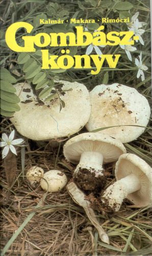 Kalmár Zoltán-Makara György-Rimóczi Imre: Gombászkönyv