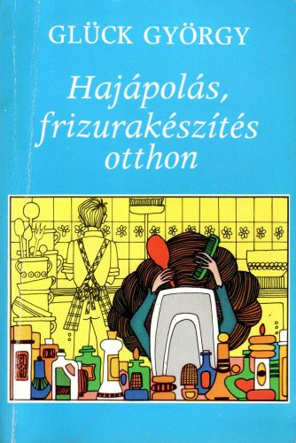 Glück György: Hajápolás, frizurakészítés otthon