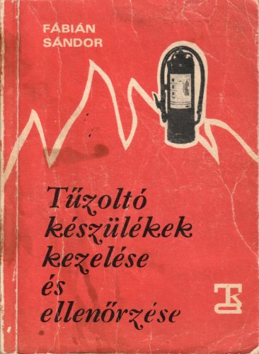 Fábián Sándor: Tűzoltó készülékek kezelése és ellenőrzése