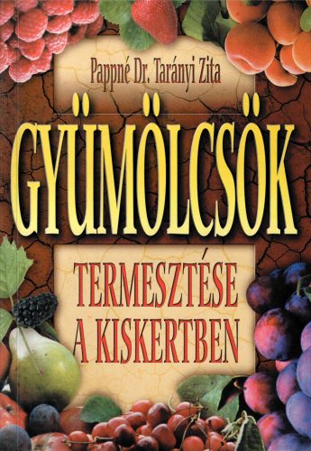 Pappné Dr. Tarányi Zita: Gyümölcsök termesztése a kiskertben