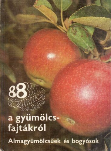 Dr. Tomcsányi Pál-Dr. Bödecs Lászlóné-Majoros László: 88 színes oldal a gyümölcs fajtákról Almagyümölcsűek és bogyósok